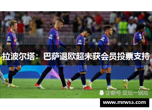 拉波尔塔：巴萨退欧超未获会员投票支持